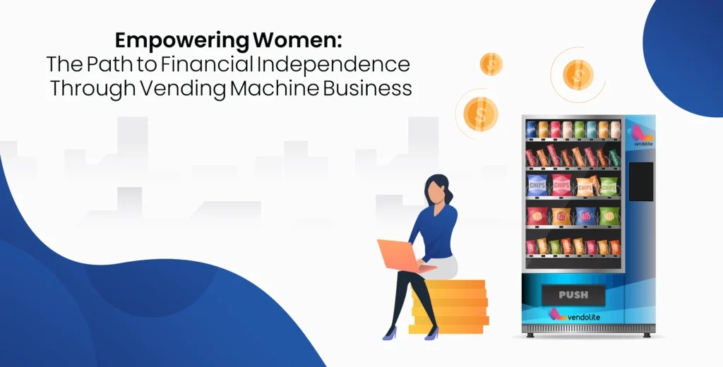 Empowering Women: The Path to Financial Independence Through Vending Machine Business 7 financial independence