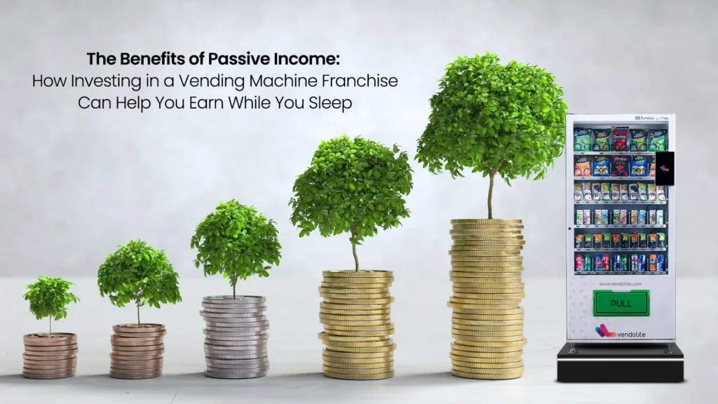 The Benefits of Passive Income: How Investing in a Vending Machine Franchise Can Help You Earn While You Sleep 7 benefits of passive income