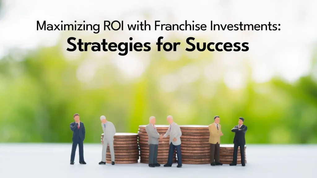 Maximizing ROI with Franchise Investments: Strategies for Success 5 strategies for success